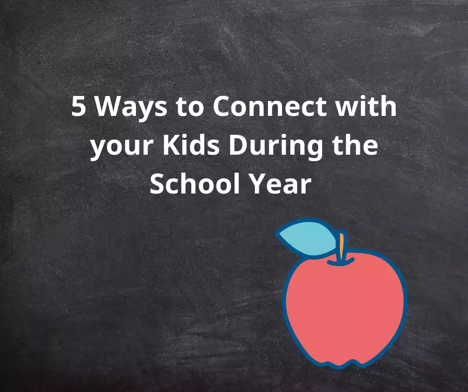 5 Ways to Connect with Your Kids During the School Year